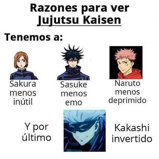 Razones para ver Jujutsu Kaisen. Tenemos a: Sakura menos inútil. Sasuke menos emo. Naruto menos deprimido. Y por último Kakashi invertido.