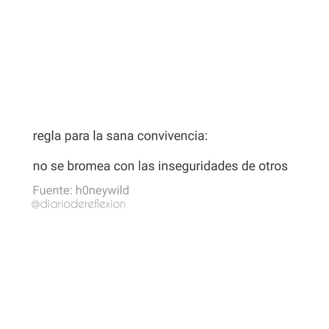 Regla para la sana convivencia: no se bromea con las inseguridades de otros.