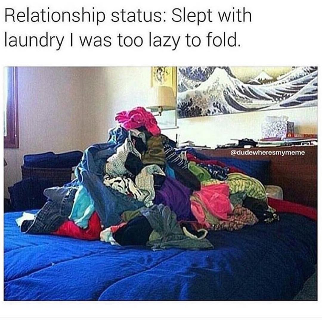 Relationship status: Slept with laundry I was too lazy to fold.