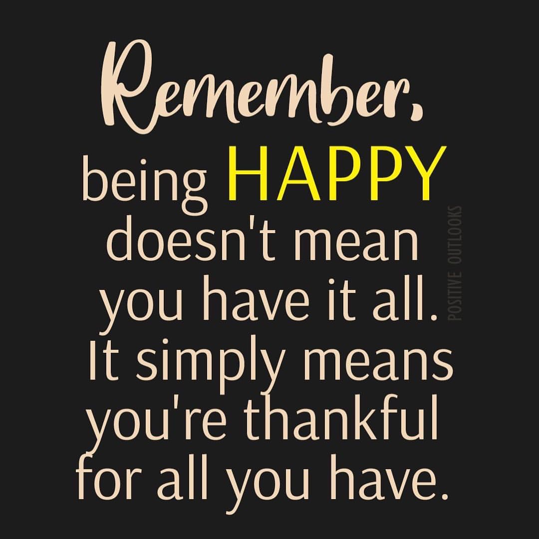 Remember, being happy doesn't mean you have it all. It simply means you're thankful for all you have.