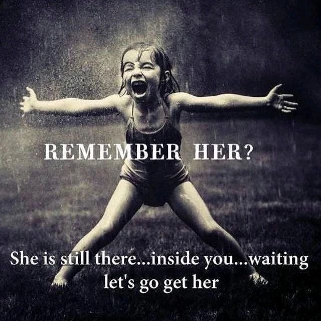 Remember her? She is still there... inside you... waiting let's go get her.