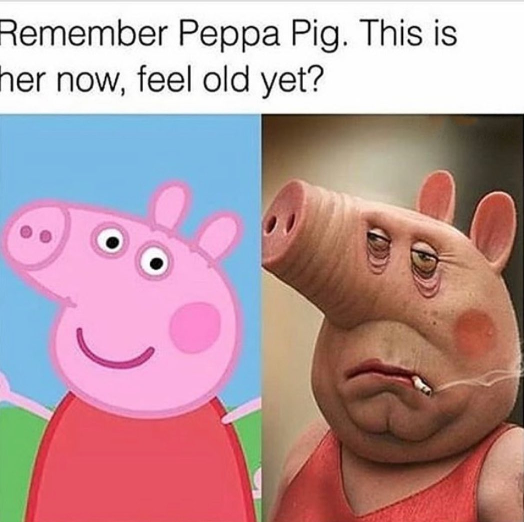 Remember Peppa Pig. This is her now, feel old yet?