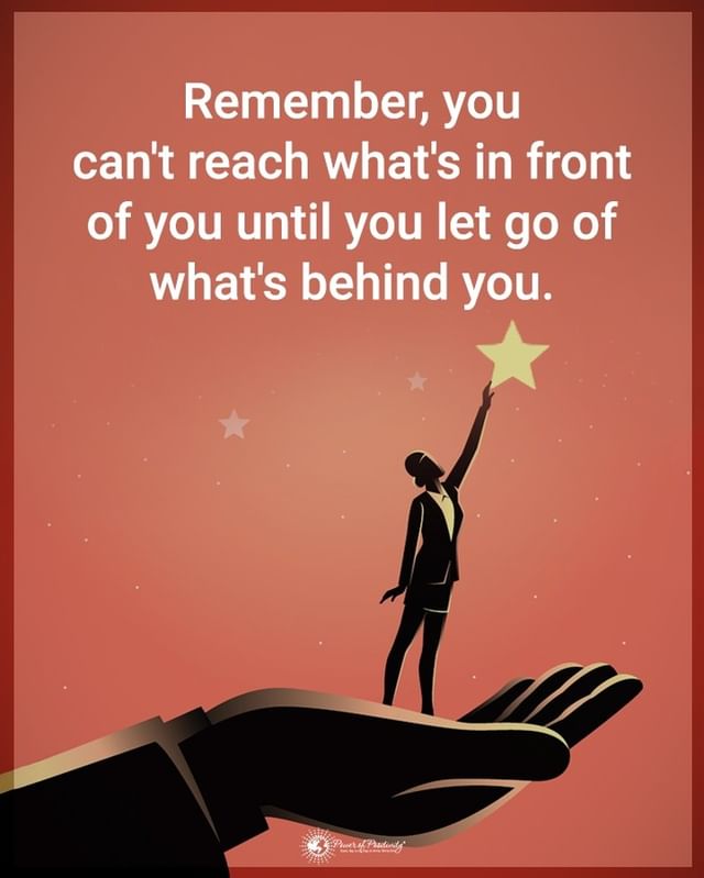Remember You Cant Reach Whats In Front Of You Until You Let Go Of