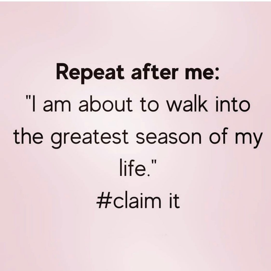 Repeat after me: "I am about to walk into the greatest season of my life." #claim it.