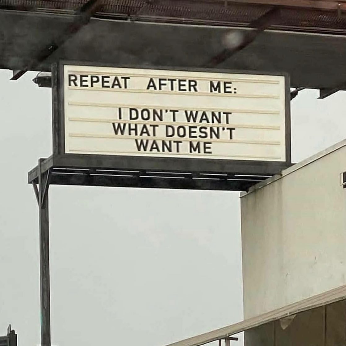 Repeat after me: I don't want what doesn't want me.
