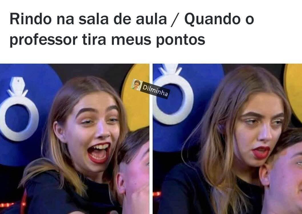 Rindo na sala de aula./ Quando o professor tira meus pontos.