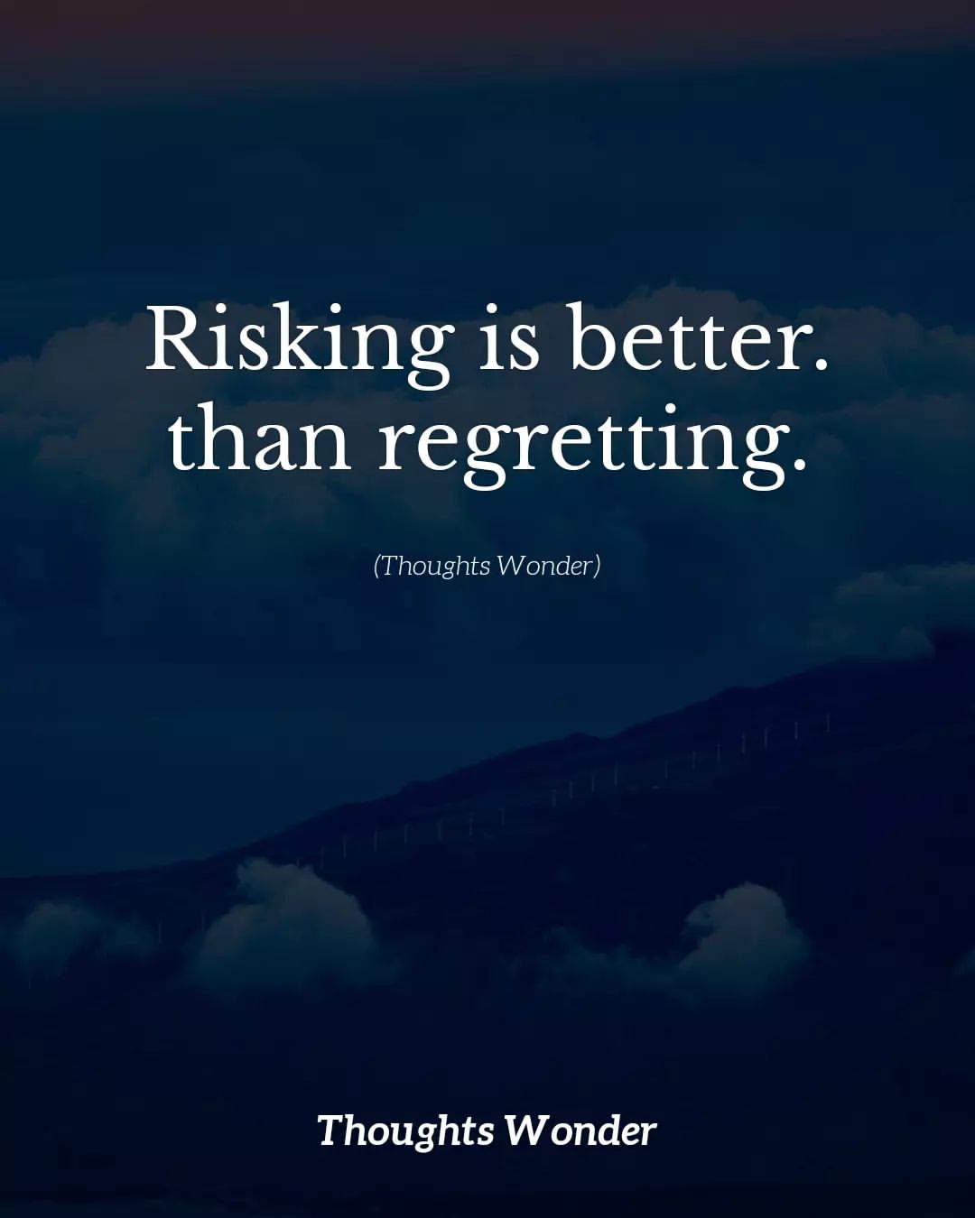 Risking is better than regretting.