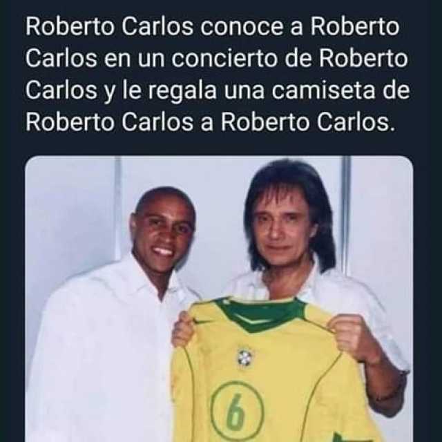 Roberto Carlos conoce a Roberto Carlos en un concierto de Roberto Carlos y le regala una camiseta de Roberto Carlos a Roberto Carlos.