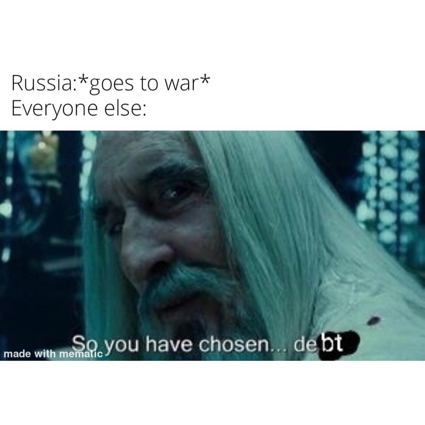 Russia: *goes to war* Everyone else: So you have chosen... debt.