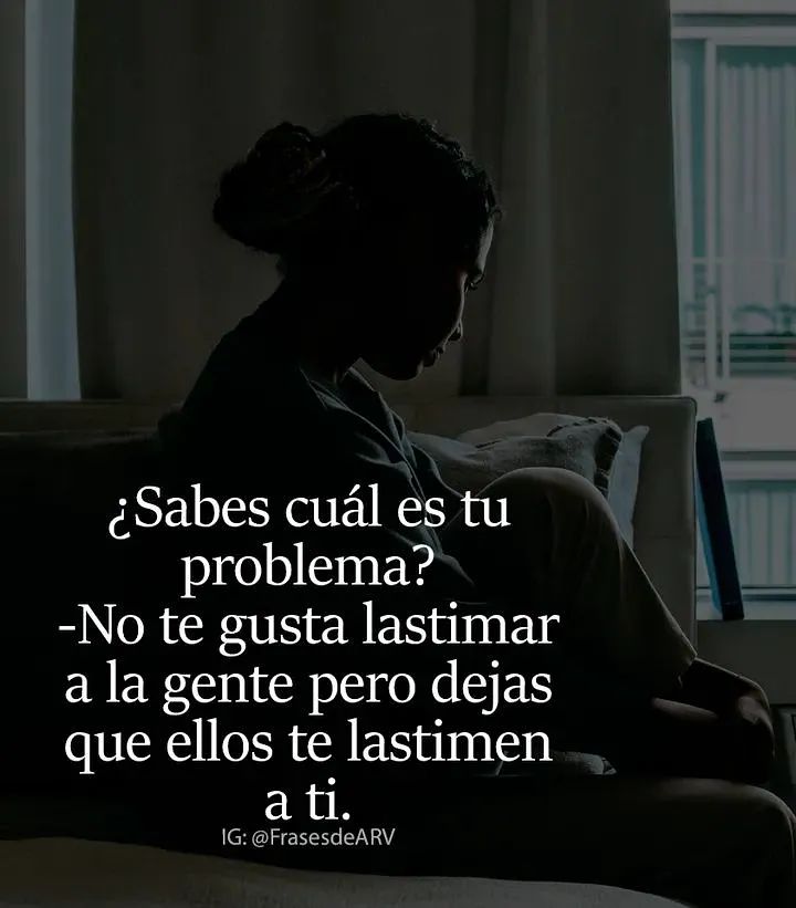 ¿Sabes cuál es tu problema? No te gusta lastimar a la gente pero dejas que ellos te lastimen a ti.