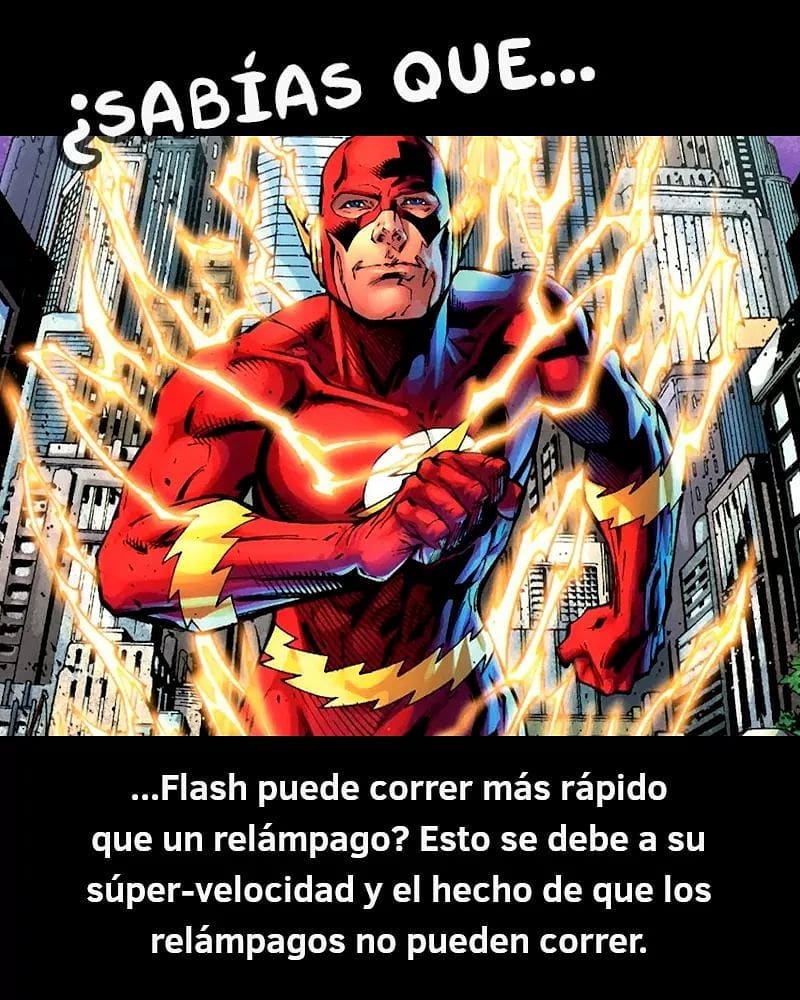 ¿Sabías que... Flash puede correr más rápido que un relámpago? Esto se debe a su súper-velocidad y el hecho de que los relámpagos no pueden correr.