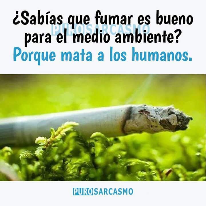 ¿Sabías que fumar es bueno para el medio ambiente? Porque mata a los humanos.