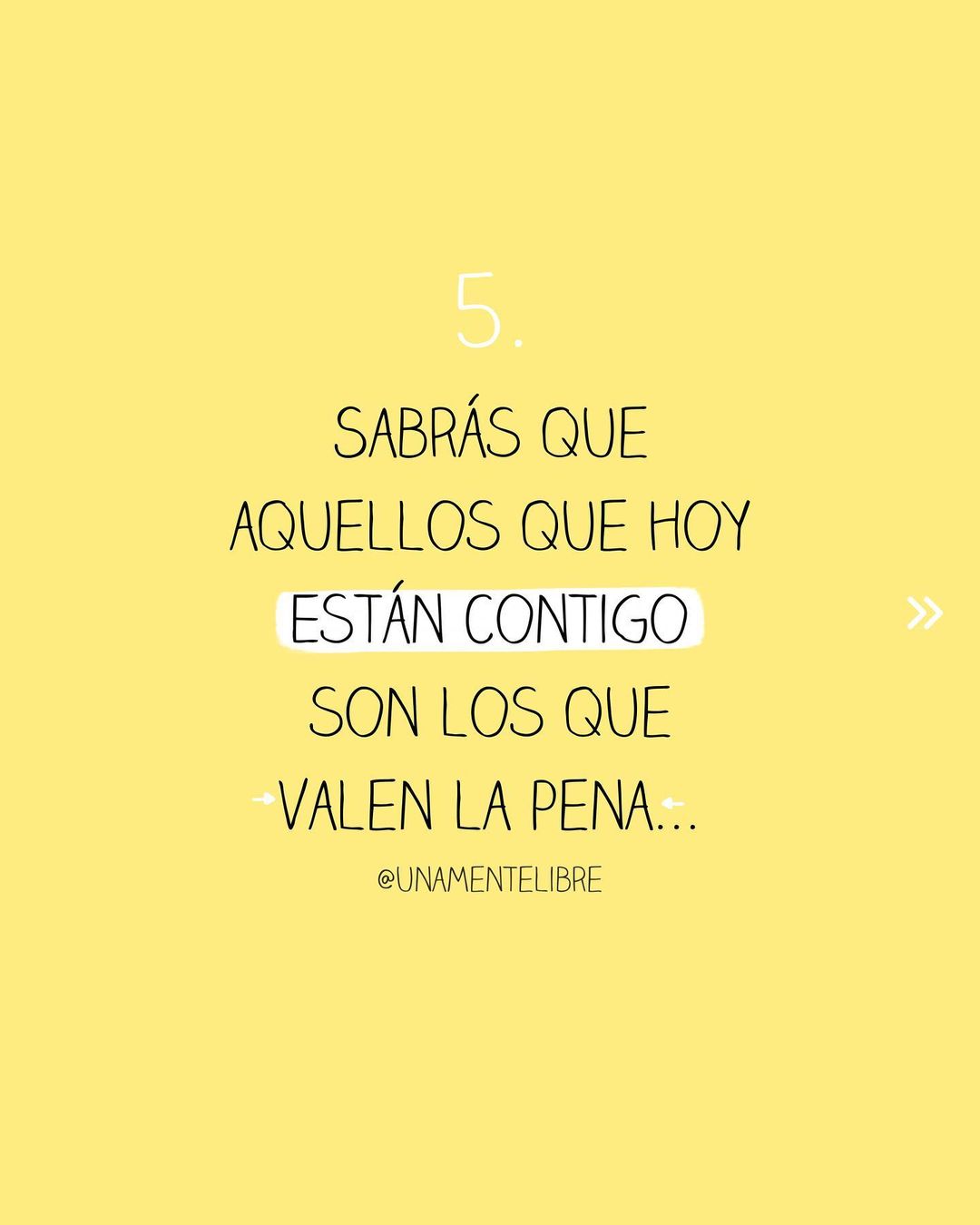 Sabrás que aquellos hoy están contigo son los valen la pena.