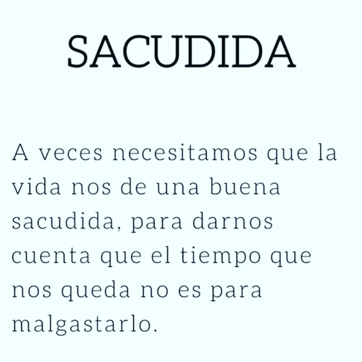 Sacudida. A veces necesitamos que la vida nos de una buena sacudida, para darnos cuenta que el tiempo que nos queda no es para malgastarlo.