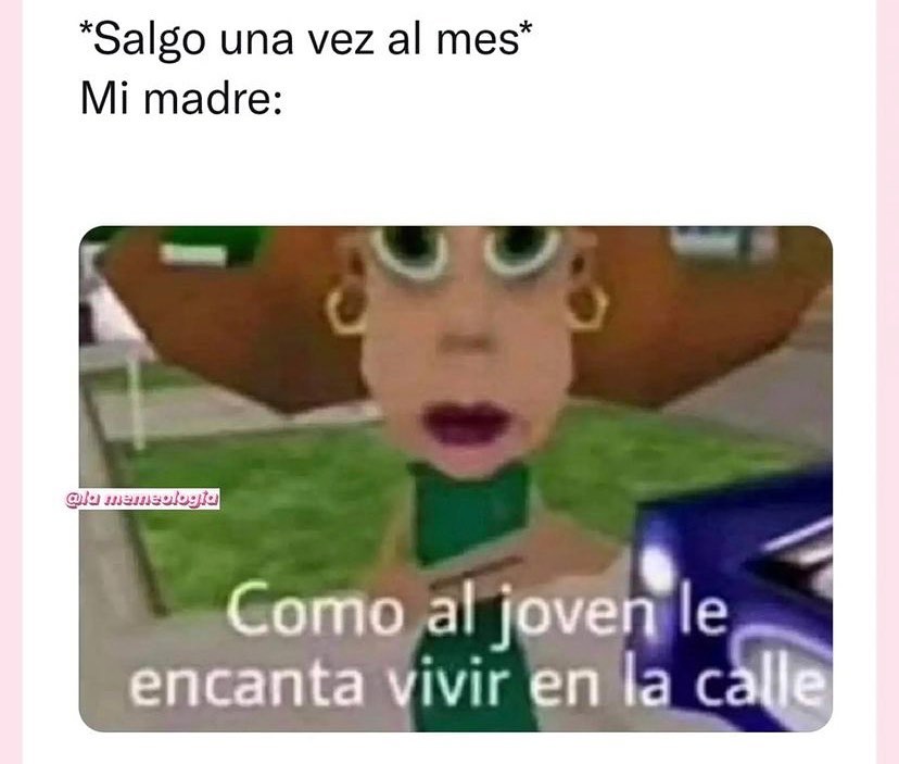 Salgo Una Vez Al Mes Mi Madre Como Al Joven Le Encanta Vivir En La Calle Memes 