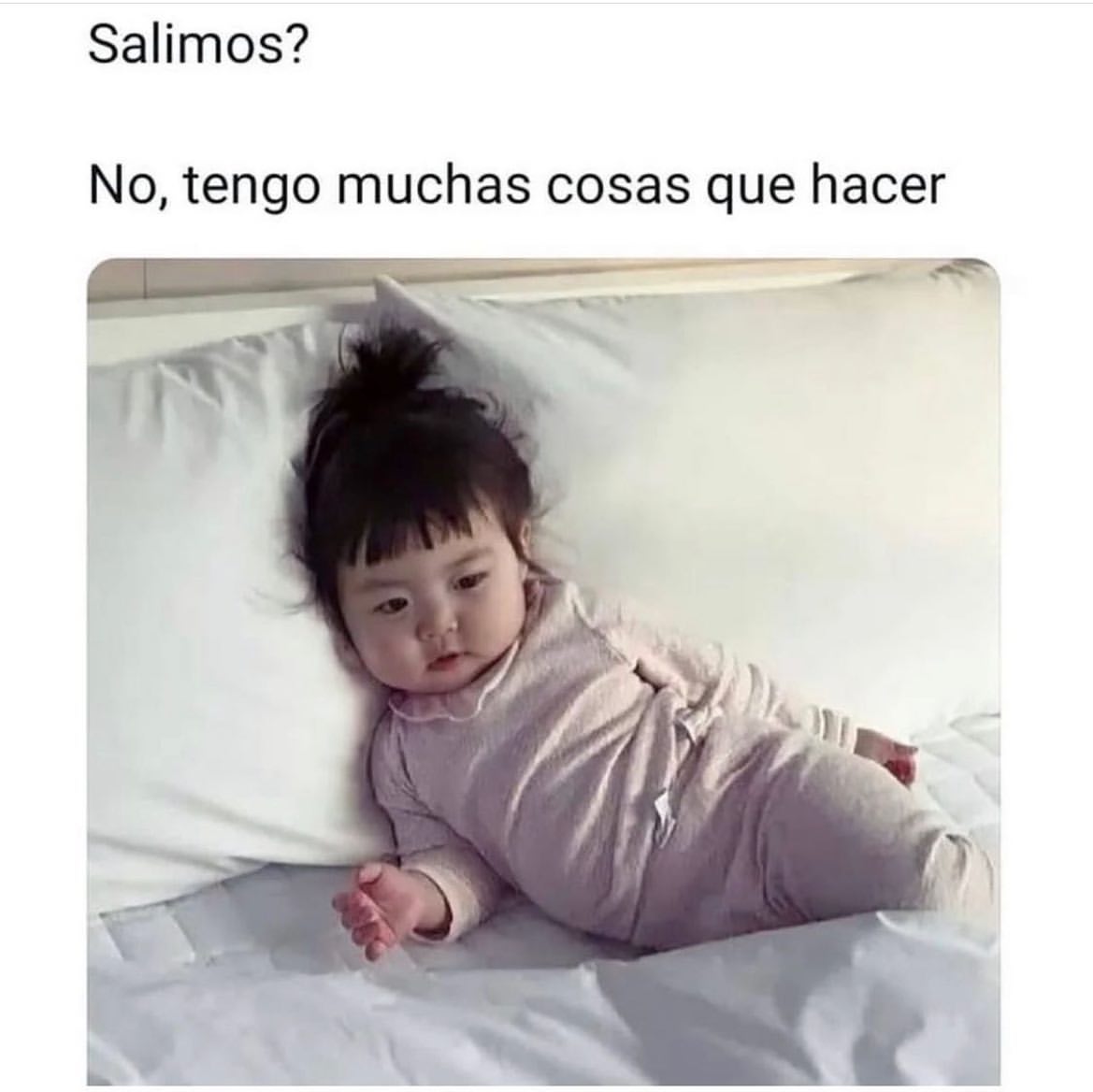 Salimos? No, tengo muchas cosas que hacer.