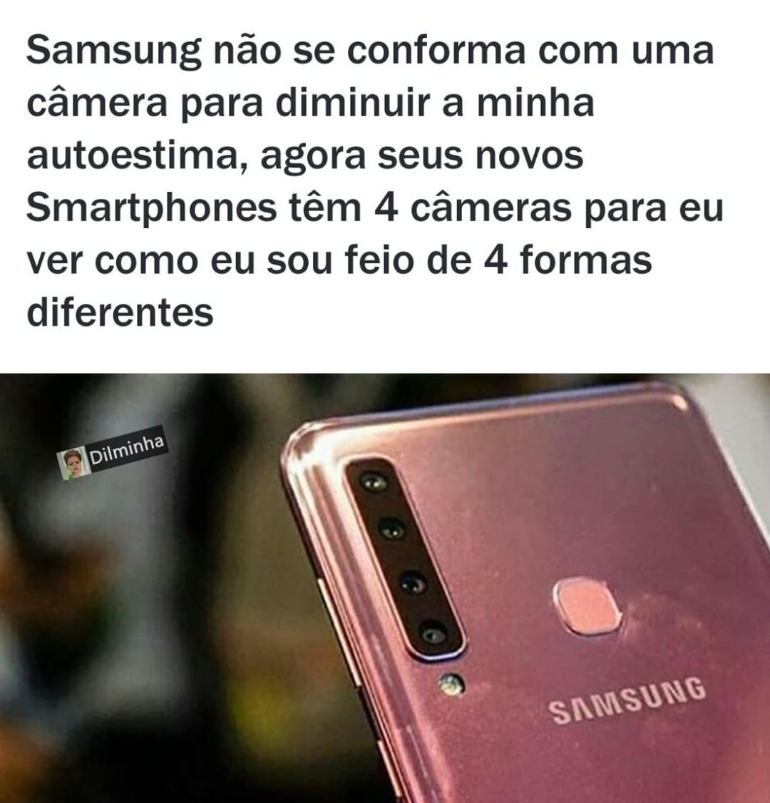 Samsung não se conforma com uma câmera para diminuir a minha autoestima, agora seus novos Smartphones têm 4 câmeras para eu ver como eu sou feio de 4 formas diferentes.