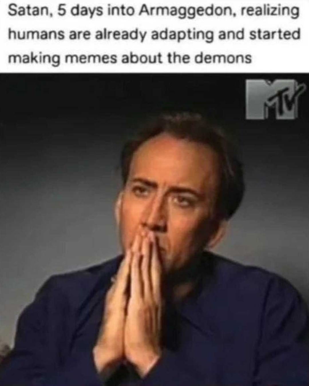 Satan. 5 days into Armaggedon. Realizing humans are already adapting and started making memes about the demons.
