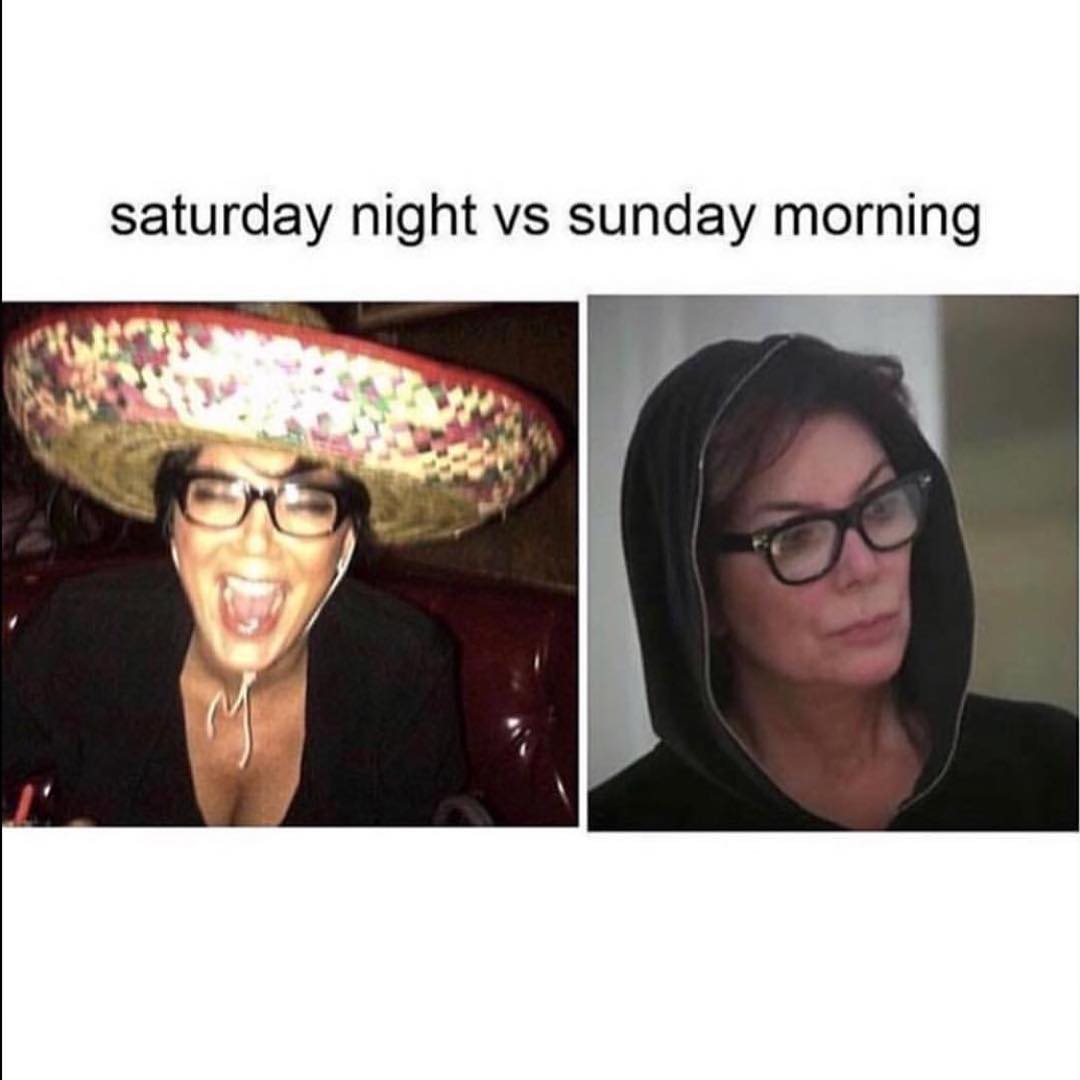 Saturday night vs Sunday morning.