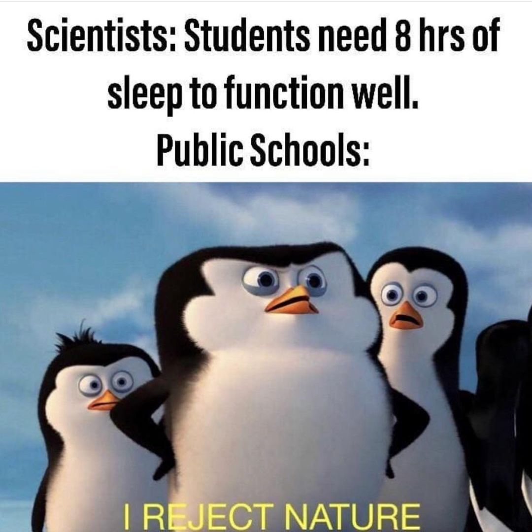 Scientists: Students need 8 hrs of sleep to function well Public Schools: I reject nature.