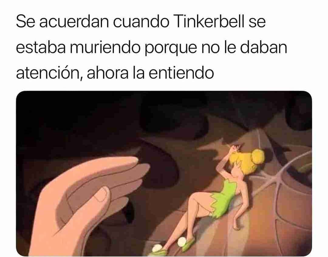 Se acuerdan cuando Tinkerbell se estaba muriendo porque no le daban atención, ahora la entiendo.