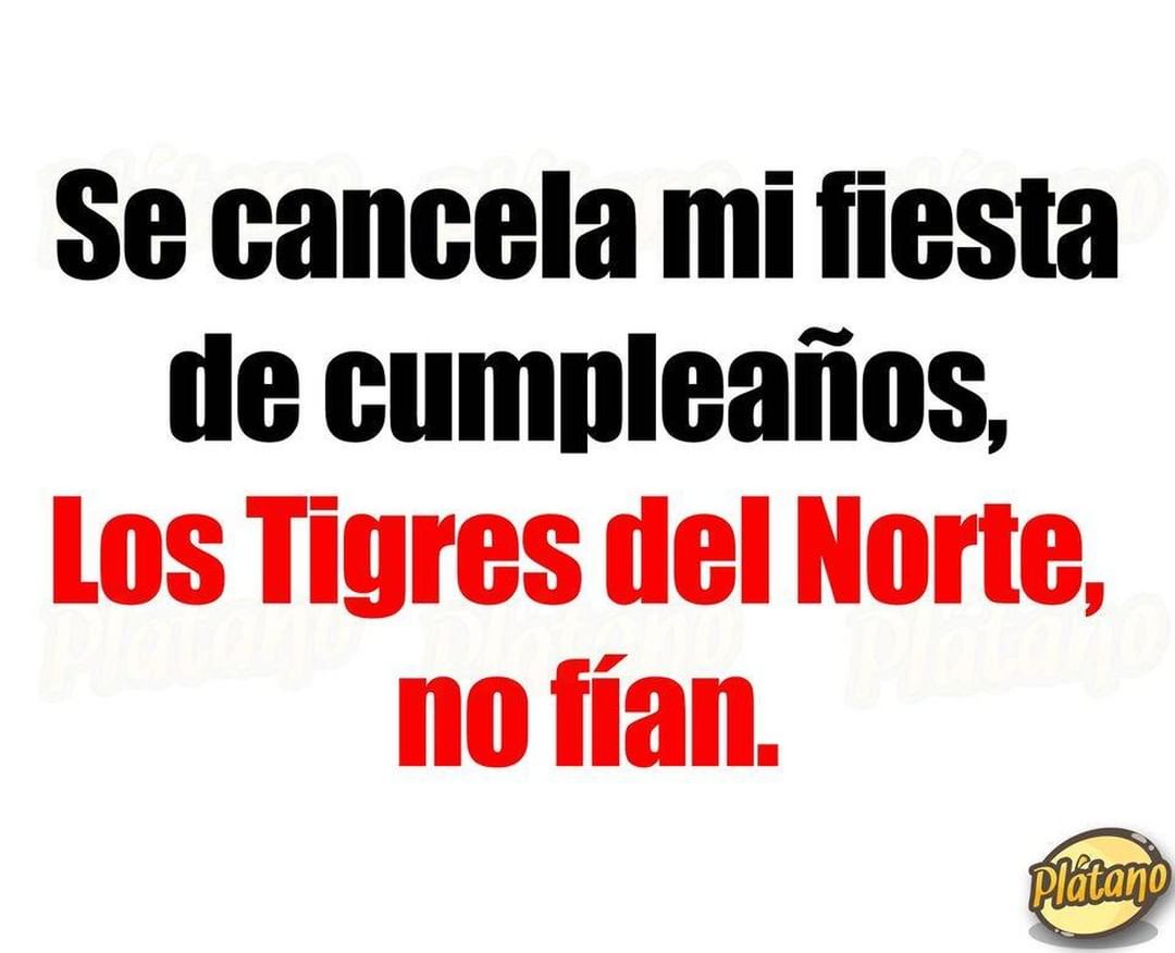 Se cancela mi fiesta de cumpleaños, Los Tigres del Norte, no fían.