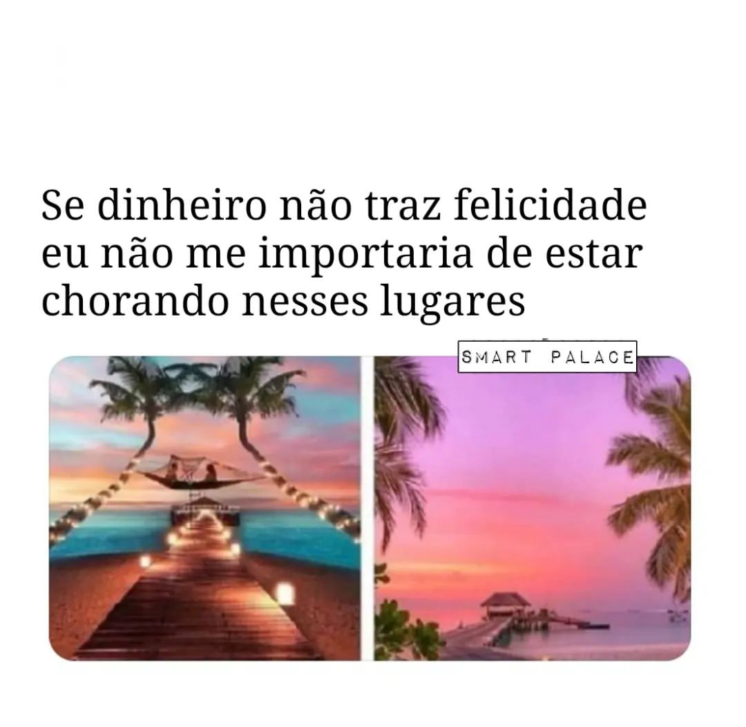 Se dinheiro não traz felicidade eu não me importaria de estar chorando nesses lugares.