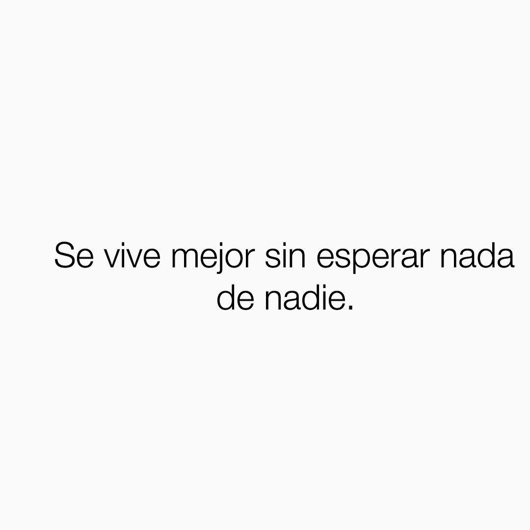 Se vive mejor sin esperar nada de nadie. - Frases