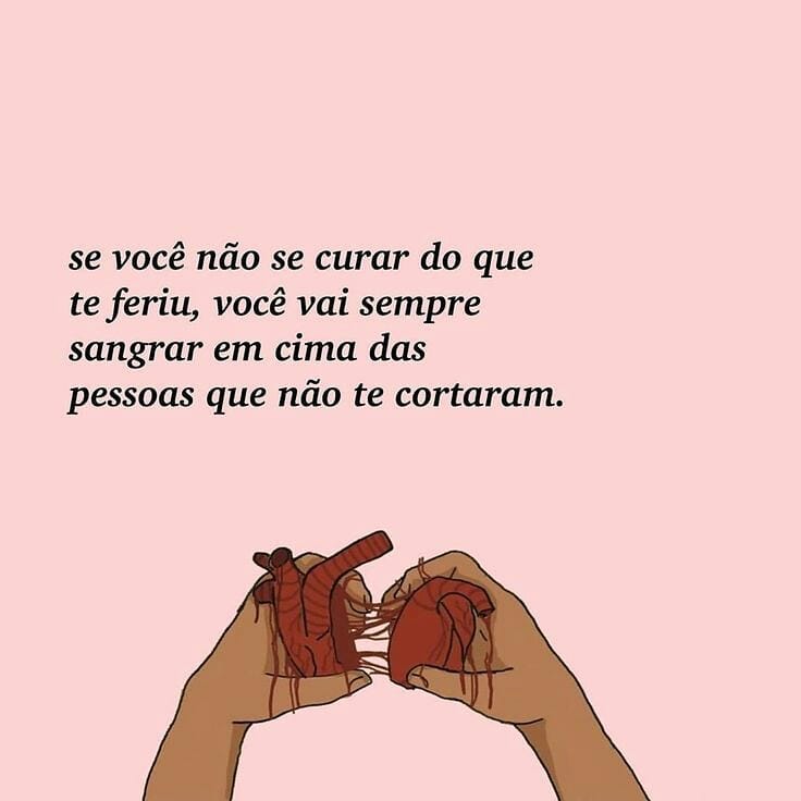 Se você não se curar do que te feriu, você vai sempre sangrar em cima das pessoas que não te cortaram.