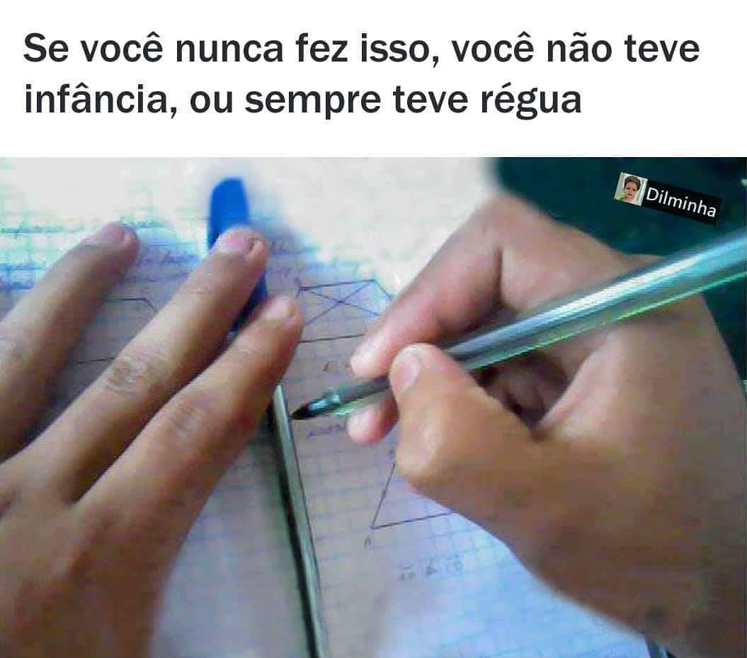 Se você nunca fez isso, você não teve infância, ou sempre teve régua.