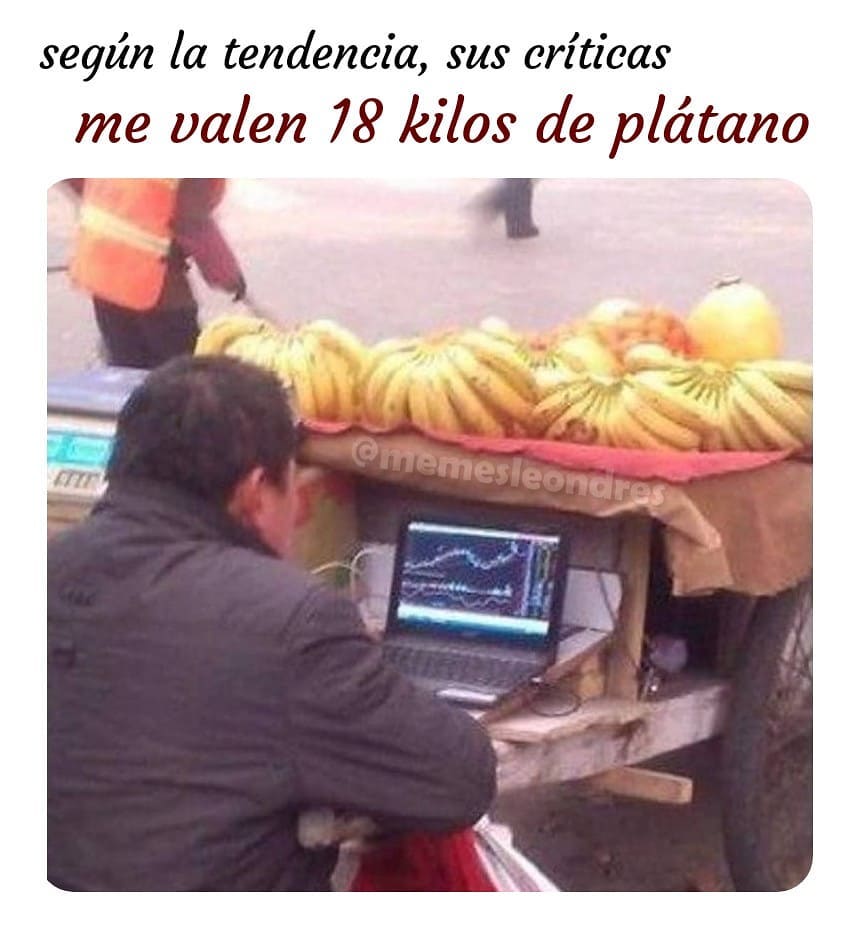 Según la tendencia, sus críticas me valen 18 kilos de plátano.