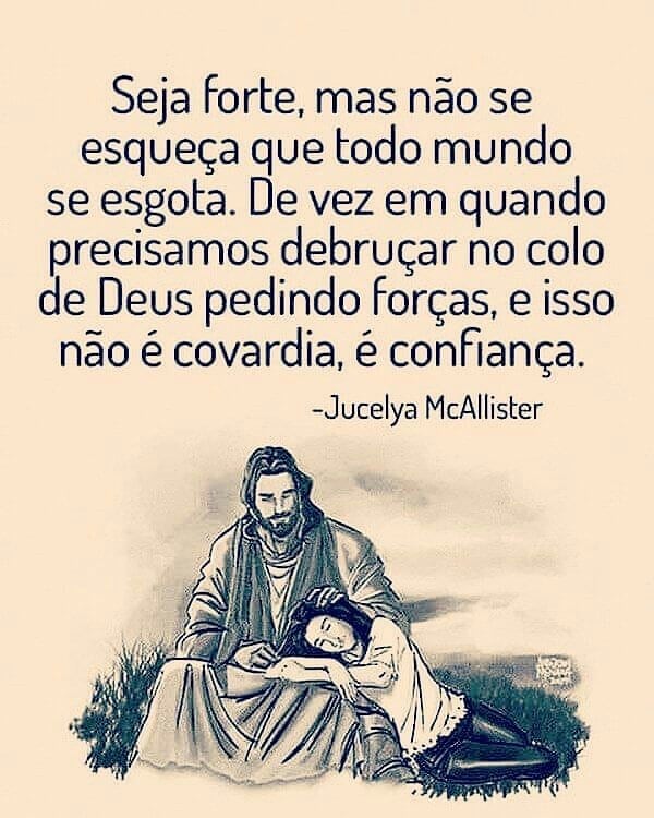 Seja forte, mas não se esqueça que todo mundo se esgota. De vez em quando precisamos debruçar no colo de Deus pedindo forças, e isso não é covardia, é confiança.