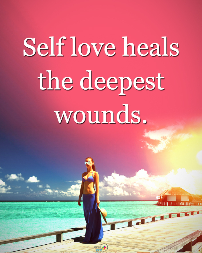 Self love heals the deepest wounds.