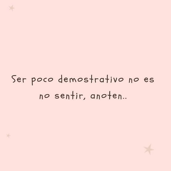 Ser poco demostrativo no es no sentir, anoten... - Frases