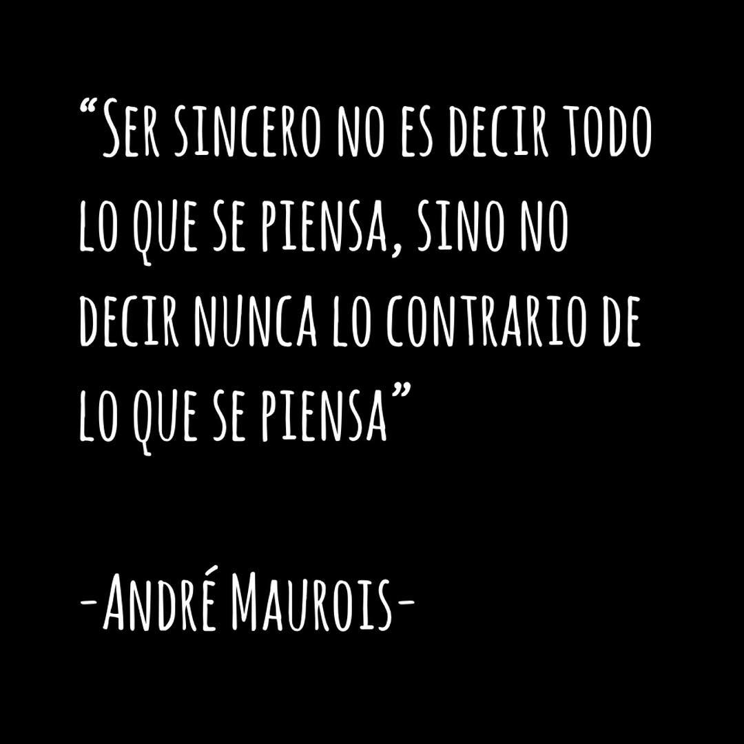 "Ser sincero no es decir todo lo que se piensa, sino no decir nunca lo contrario de lo que se piensa".