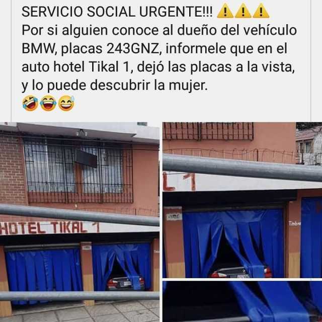 Servicio social urgente!!!  Por si alguien conoce al dueño del vehículo BMW, placas 243GNZ, informele que en el auto hotel Tikal 1, dejó las placas a la vista, y lo puede descubrir la mujer.