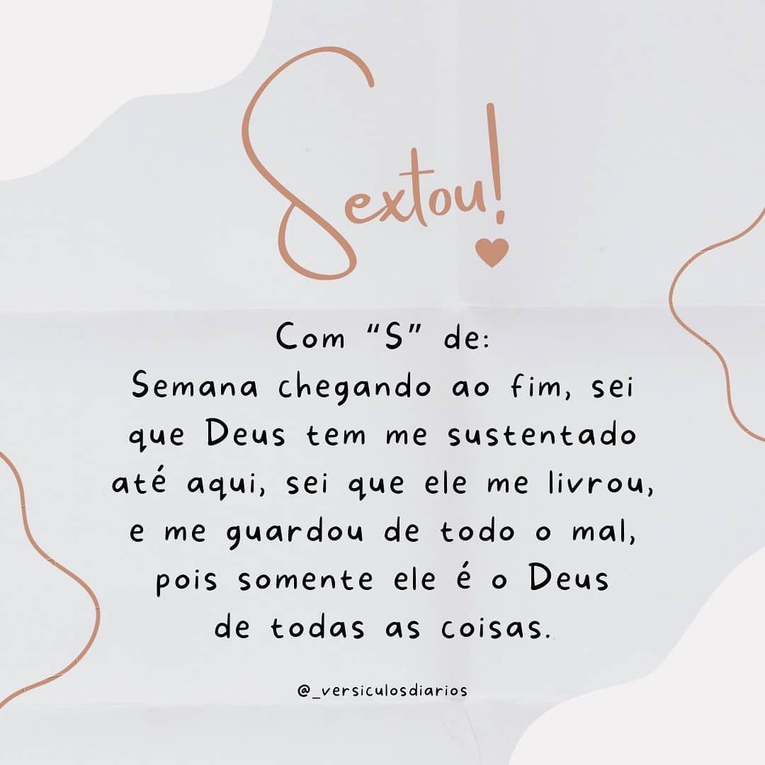 Sextou! Com "S" de: Semana chegando ao fim, sei que Deus tem me sustentado até aqui, sei que ele me livrou, e me guardou de todo o mal, pois somente ele é o Deus de todas as coisas.