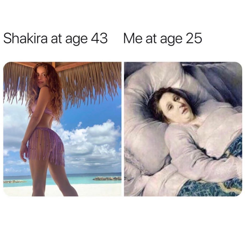 Shakira at age 43. Me at age 25.
