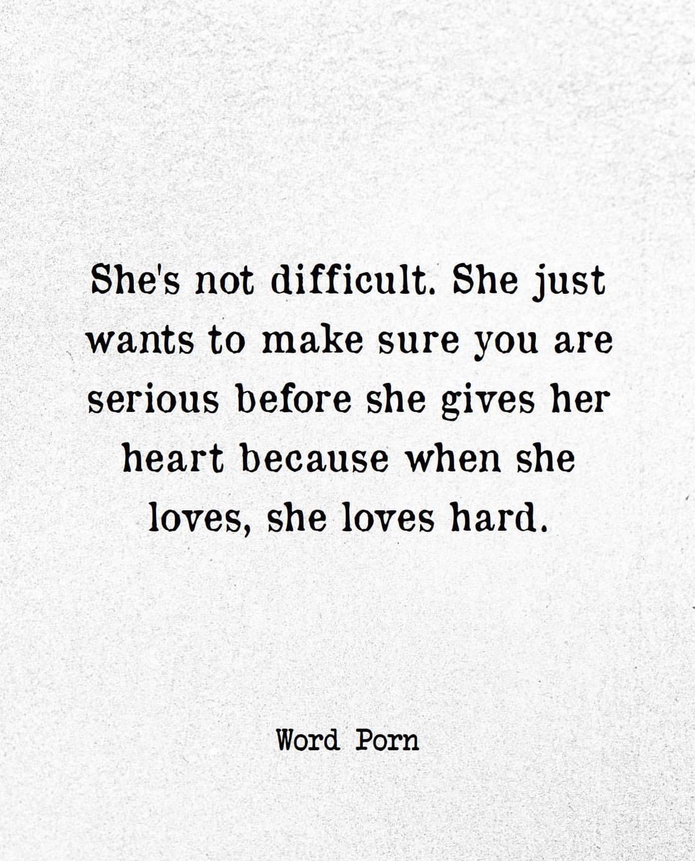 She's not difficult. She just wants to make sure you are serious before she gives her heart because when she loves, she loves hard.