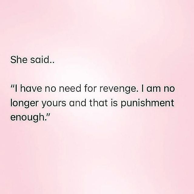 She said.. I"l have no need for revenge. I am no longer yours and that is punishment enough.