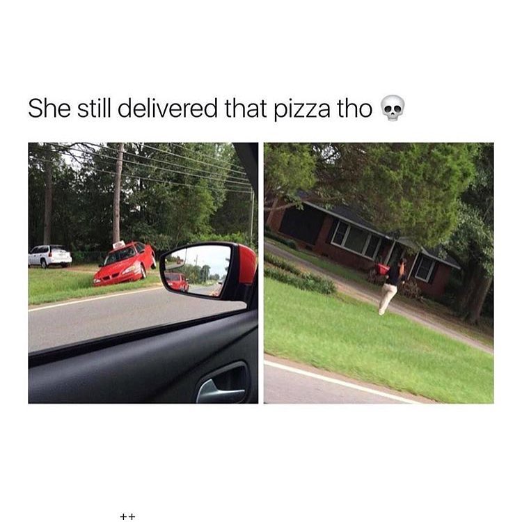 She still delivered that pizza tho.
