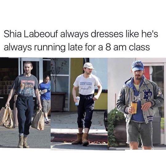 Shia Labeouf always dresses like he's always running late for a 8 am class.