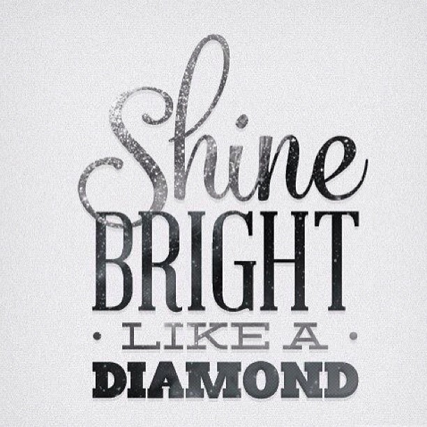 Shine, bright like a diamond.