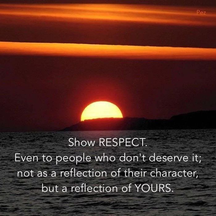 Show respect. Even to people who don't deserve it; not as a reflection of their character; but reflection of yours.