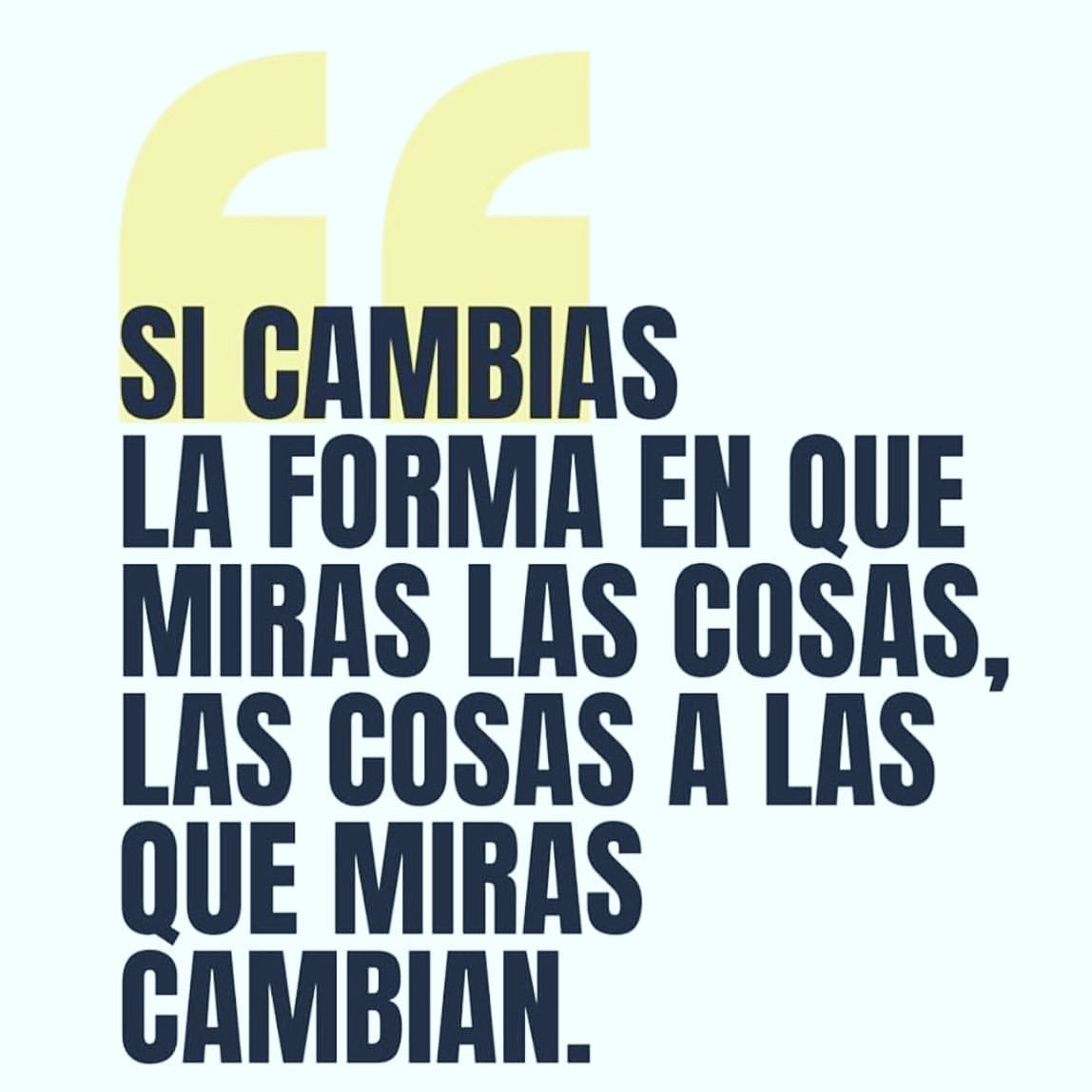 Si cambias la forma en que miras las cosas, las cosas a las que miras cambian.