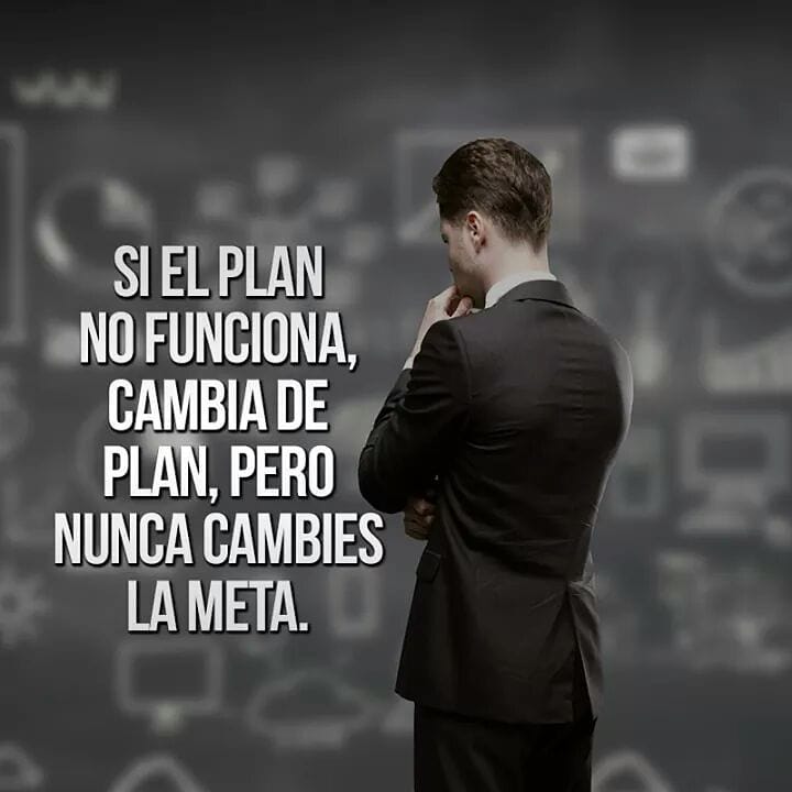 Si el plan no funciona, cambia de plan, pero nunca cambies de meta.