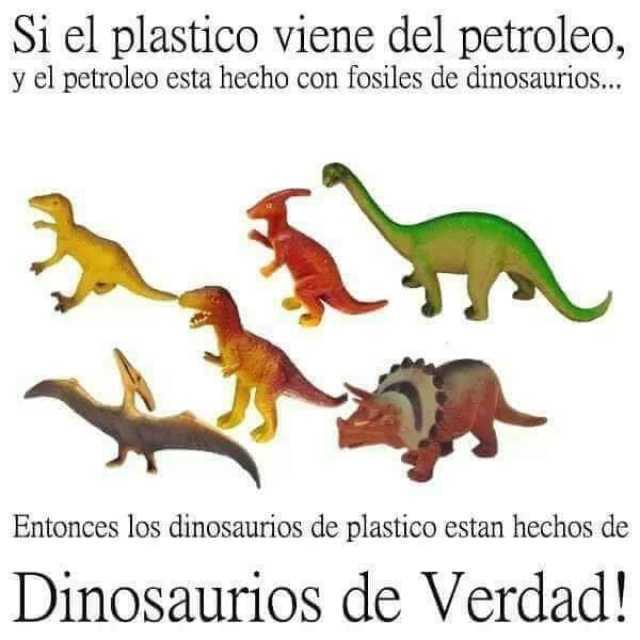 Si el plastico viene del petróleo, y el petróleo esta hecho con fosiles de dinosaurios...  Entonces los dinosaurios de plástico están hechos de dinosaurios de verdad!