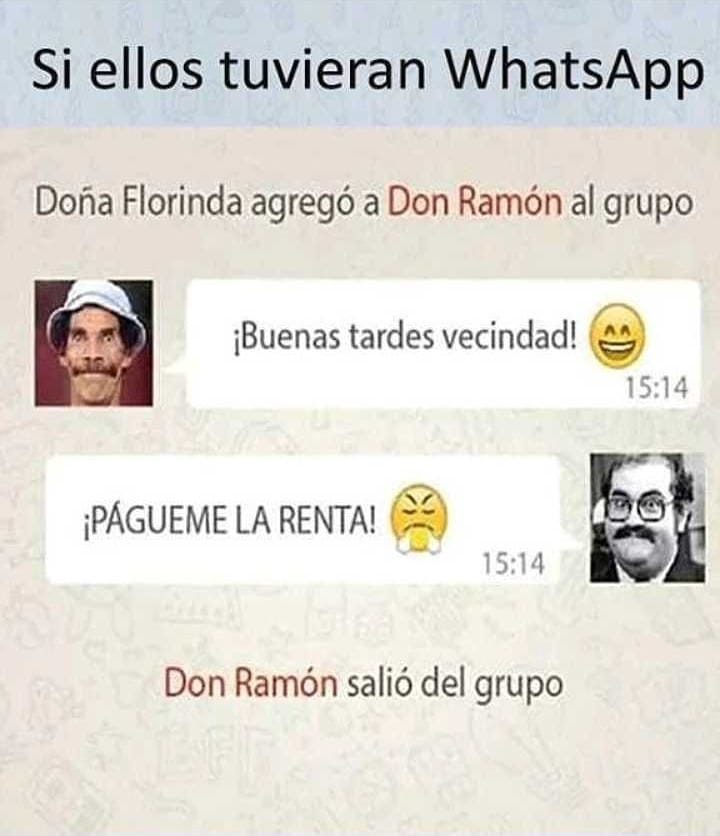 Si ellos tuvieran WhatsApp. Doña Florinda agregó a Don Ramón al grupo. ¡Buenas tardes vecindad! ¡Pague la renta! Don Ramón salió del grupo.