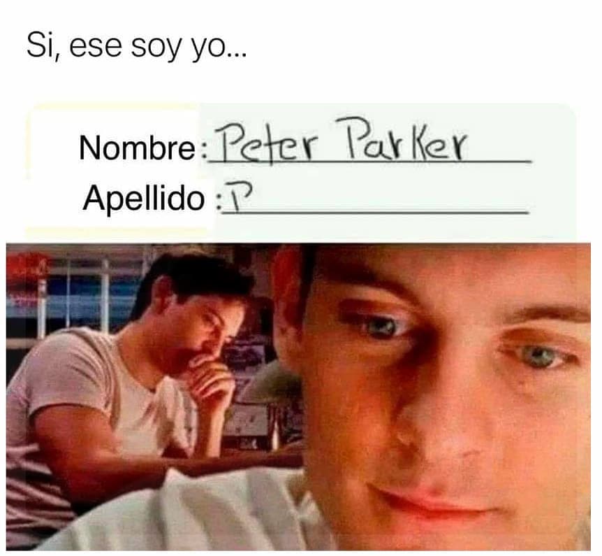 Si, ese soy yo... Nombre: Peter Parker. Apellido: P.