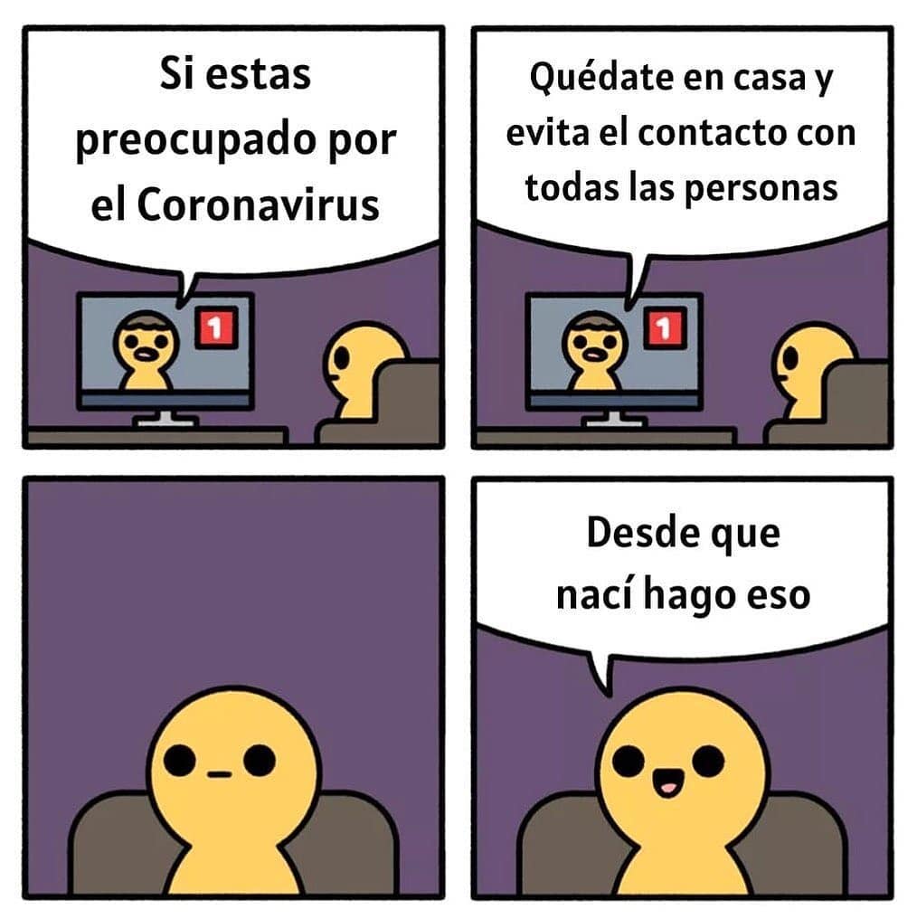 Si estas preocupado por el Coronavirus quédate en casa y evita el contacto con todas las personas. Desde que nací hago eso.